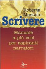 Scrivere. Manuale a più voci per aspiranti narratori