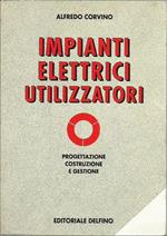 Impianti elettrici utilizzatori : progettazione, costruzione e gestione