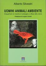 Uomini animali ambiente. Cinquant'anni di ricerche di campagna e difesa della natura