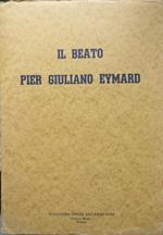 Il Beato Pietro Giuliano Eymard (1811-1868): dai documenti dei processi di Beatificazione e da altri inediti