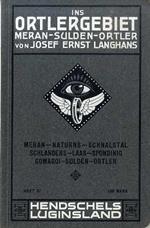 Ins Ortlergebiet: Meran-Naturns-Schnalstal, Schlanders-Laas-Spondinig, Gomagoi-Sulden-Ortler. Hendschels Luginsland