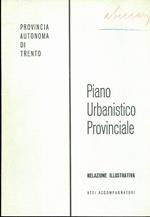 Piano urbanistico provinciale: relazione illustrativa: atti accompagnatori