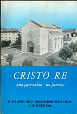 Cristo Re: una parrocchia. un parroco. In occasione della consacrazione della chiesa 15 settembre 1968