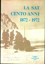 La SAT: cento anni 1872-1972: pubblicazione celebrativa del centenario di fondazione della Società degli alpinisti tridentini sezione di Trento del Club Alpino italiano