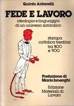 Fede e lavoro: ideologia e linguaggio di un universo simbolico: stampa cattolica trentina tra ’800 e ’900