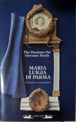 Maria Luigia di Parma: la duchessa incantadora. Storia & storie