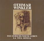 Othmar Winkler: das zerschundene Leben: la vita offesa