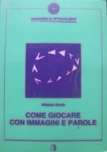 Come giocare con immagini e parole: otto laboratori sulla comunicazione. Promosso da Provincia di Brescia, Consorzio bibliotecario ”Brescia Est”. A cura di Fernanda Monfredini, Marina Parma, Giambattista Tirelli. Quaderni di Sfoglialibro 3