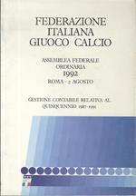 Federazione Italiana Giuoco Calcio: Assemblea federale ordinaria 1992: Roma 2 Agosto. Relazione del consiglio federale Gestione contabile relativa al quinquennio 1987-1991 Relazione programmatica sulle attività della F.I.G.C. per il quadriennio olimpico