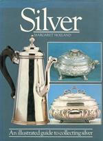 Silver. An Illustrated Guide to Collecting Silver