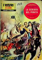 La schiava del pirata. I vostri film: quindicinale di cineromanzi A. IX - N. 7 - 1964