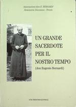 Un grande sacerdote per il nostro tempo: don Eugenio Bernardi: le testimonianze delle persone, della stampa e vari interventi. In testa al frontespizio: Associazione don Eugenio Bernardi, Seminario diocesano-Trento.