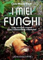 I miei funghi: come sono, dove si trovano, come si cucinano, come si conservano