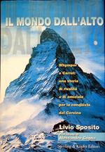 Il mondo dall'alto. Whymper e Carrel: una storia di rivalità e di amicizia per la conquista del Cervino