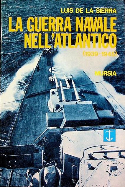 La guerra navale nell’Atlantico: 1939-1945 - Luis de La Sierra - copertina