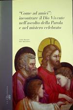 Come ad amici: incontrare il Dio vivente nell’ascolto della Parola e nel mistero celebrato: scritti dedicati al cardinale Carlo Maria Martini per il suo ottantesimo compleanno