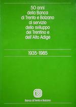 50 anni della Banca di Trento e Bolzano al servizio dello sviluppo e del Trentino e dell’Alto Adige: 1935-1985