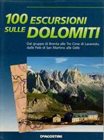 100 escursioni sulle Dolomiti: dal gruppo di Brenta alle Tre Cime di Lavaredo, dalle Pale di San Martino alle Ode