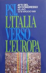 L' Italia verso l’Europa: documenti per il 45° Congresso: Milano 13 18 maggio 1989 PSI: l’Italia verso l’Europa: atti del 45° Congresso: Milano 13 18 maggio 1989. Supplemento a: Argomenti socialisti n. 8 giugno 1989