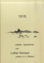 1918: Freiheit Und Befreiung?: Erlebte Geschichte Von Lothar Semper (Ehem. K.K. Offizier)