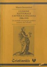 L' unione elettorale cattolica italiana (1906-1919). Un modello di impegno politico unitario dei cattolici