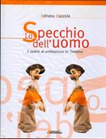 Lo specchio dell’uomo: il teatro di animazione in Trentino