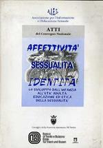 Atti del Convegno nazionale Affettività sessualità identità: lo sviluppo dall’infanzia all’età adulta: educazione ed etica della sessualità: Auditorium S. Chiara, sabato 27 settembre 1997. Convegno nazionale Affettività sessualità identità, Trento, 1997