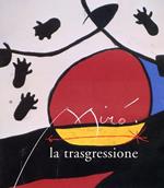 Miró. La trasgressione. Catalogo della mostra (Roma, 6 novembre 1998-21 febbraio 1999)