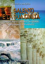 Il Salento e la sua civiltà. Itinerari storici, artistici, artigianali, gastronomici, naturalistici