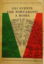 Gli eventi che portarono a Roma. Nel primo centenario dell'unione di Roma all'Italia