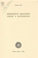 Medioevo maschio. Amore e matrimonio