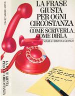 La Frase Giusta Per Ogni Circostanza. Come Scriverla, Come Dirla