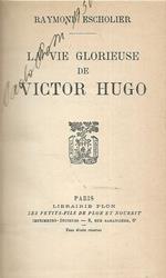 La vie glorieuse de Victor Hugo