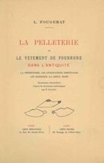 La pelleterie et le vetement de fourrure dans l'antiquitè. La préhistoire, les civilisations orientales, les barbares, la Grèce, Rome