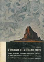 L' avventura della Terra nel tempo. Sogni, deduzioni, richerche, esperimenti, ed infine la prova dell'origine e natura della terra. da Esiodo ai nostri giorni, dalla mitologia alla nuova geofisica