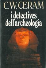 I detectives dell'archeologia. Le grandi scoperte archeologiche nel racconto dei protagonisti