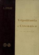 Tripolitania e Cirenaica. Dal Mediterraneo al Sahara. Monografia storico-geografica