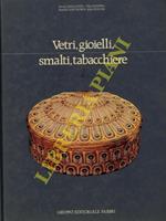 Vetri, gioielli, smalti, tabacchiere