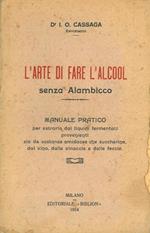 L' arte di fare l'alcool senza alambicco. Manuale pratico per estrarlo dai liquidi fermentati provenienti sia da sostanze amidacee che zuccherine, dal vino, dalle vinaccie e dalle feccie