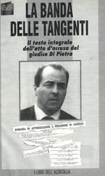 La banda delle tangenti. Il testo integrale dell'atto di accusa del giudice Di Pietro