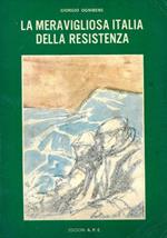 La meravigliosa Italia della Resistenza. Storia del 2° Risorgimento italiano. Prefazione dell'On. Arrigo Boldrini (Bulow)