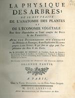 La physique des arbres où il est traité de l'Anatomie des Plantes et de l'Économie Végétale: pour servir l'Introduction au Traité complet des Bois & des Forests: avec une Dissertation sur l'utilité des Méthodes de Botaniques & une Explication de terme