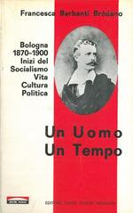 Un uomo un tempo. Bologna 1870-1900. Inizi del Socialismo. Vita, cultura, politica