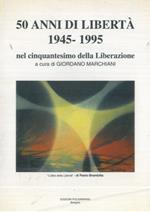 50 anni di libertà 1945. 1995 nel cinquantesimo della Liberazione a cura di Giordano Marchiani