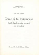 Come si fa testamento. Guida legale - pratica per tutti con formulari