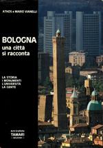 Bologna una città si racconta. La storia, i monumenti, l'università, la gente