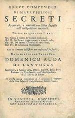 Breve compendio di maravigliosi secreti. Approvati, e praticati con felice successo nell'indisposizioni corporali. Diviso in quattro libri. Nel I si tratta dé Secreti medicinali. Nel II dé Secreti appartenenti a diverse cose. Nel III dé Secreti chimi