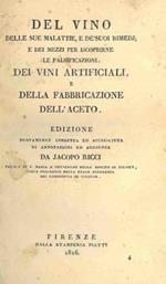 Del vino delle sue malattie, e dé suoi rimedj e dei mezzi per iscoprirne le falsificazioni. Dei vini artificiali, e della fabbricazione dell'aceto. Edizione nuovamente corretta ed accresciuta di annotazioni ed aggiunte da Jacopo Ricci