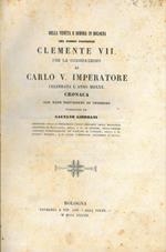 Della venuta e dimora in Bologna del Sommo Pontefice Clemente VII. Per la coronazione di Carlo V. Imperatore celebrata L'anno MDXXX. Cronaca con note documenti ed incisioni