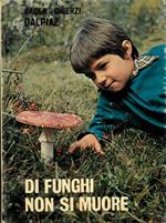 Di funghi non si muore. Piccolo trattato sui funghi velenosi